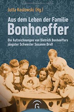 Aus dem Leben der Familie Bonhoeffer: Die Aufzeichnungen von Dietrich Bonhoeffers jüngster Schwester Susanne Dreß