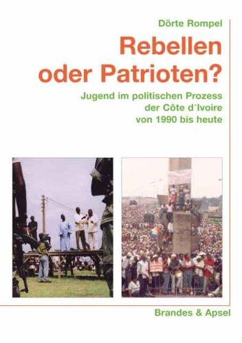 Rebellen oder Patrioten? Jugend im politischen Prozess der Côte d'lvoire von 1990 bis heute