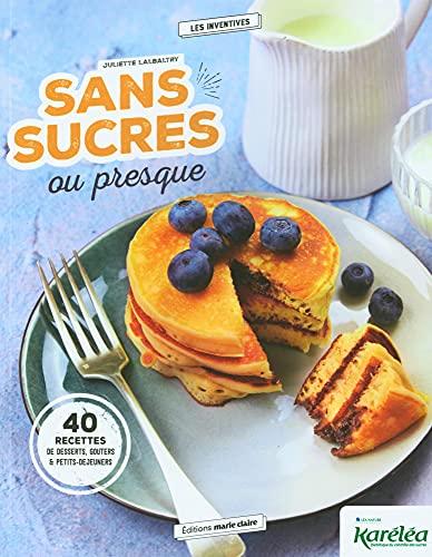 Sans sucres ou presque : 40 recettes de desserts, goûters & petits-déjeuners