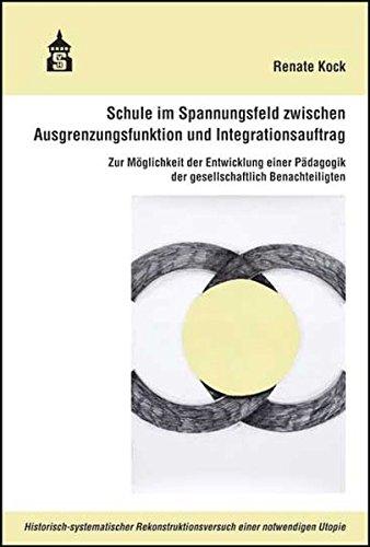 Schule im Spannungsfeld zwischen Ausgrenzungsfunktion und Integrationsauftrag: Zur Möglichkeit der Entwicklung einer Pädagogik der gesellschaftlich Benachteiligten