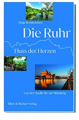 Die Ruhr: Fluss der Herzen. Von der Quelle bis zur Mündung