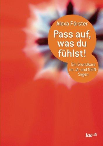 Pass auf, was du fühlst!: Ein Grundkurs im JA- und NEIN-Sagen