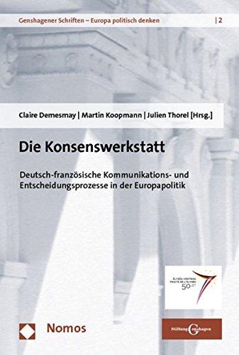 Die Konsenswerkstatt: Deutsch-französische Kommunikations- und Entscheidungsprozesse in der Europapolitik