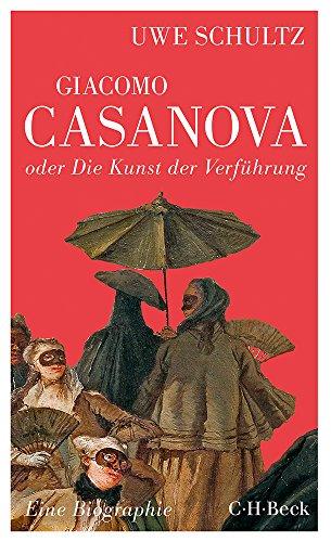 Giacomo Casanova oder Die Kunst der Verführung: Eine Biographie