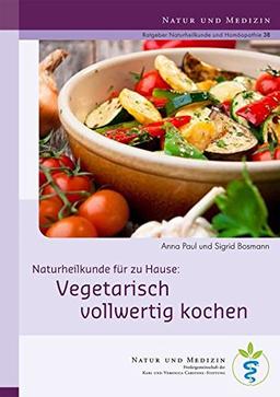 Vegetarisch vollwertig kochen (Naturheilkunde für Zuhause)