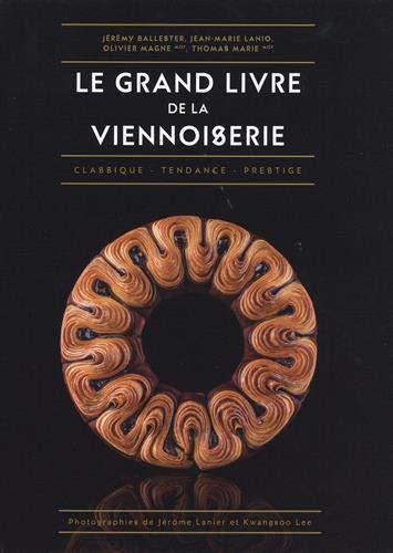 Le grand livre de la viennoiserie : classique, tendance, prestige