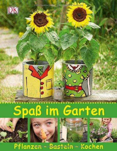 Spaß im Garten: Pflanzen - Basteln - Kochen