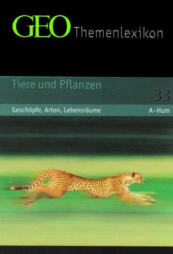 GEO Themenlexikon 33. Tiere und Pflanzen: Tiere und Pflanzen - Geschöpfe, Arten, Lebensräume: BD 33