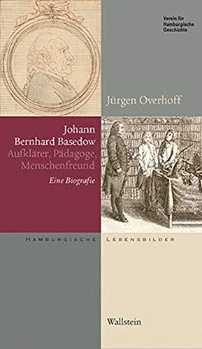 Johann Bernhard Basedow (1724-1790): Aufklärer, Pädagoge, Menschenfreund. Eine Biografie (Hamburgische Lebensbilder)