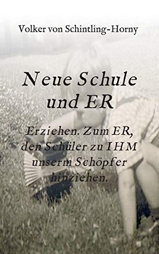 Neue Schule und ER: Erziehen. Zum ER, den Schüler zu IHM unserm Schöpfer hinziehen.