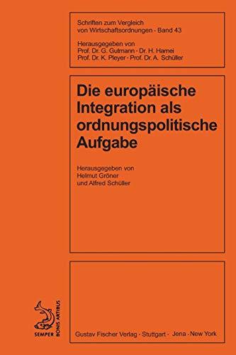 Die europäische Integration als ordnungspolitische Aufgabe (Schriften zum Vergleich von Wirtschaftsordnungen, Band 43)