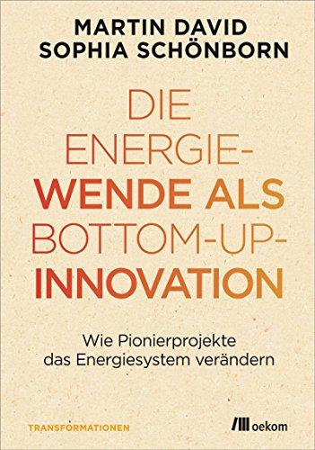 Die Energiewende als Bottom-up-Innovation: Wie Pionierprojekte das Energiesystem verändern (Transformationsdesign)