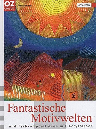 Fantastische Motivwelten und Farbkompositionen mit Acrylfarben