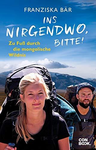 Ins Nirgendwo, bitte!: Zu Fuß durch die mongolische Wildnis