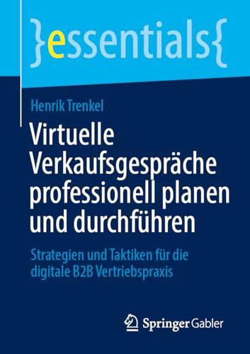 Virtuelle Verkaufsgespräche professionell planen und durchführen: Strategien und Taktiken für die digitale B2B Vertriebspraxis (essentials)