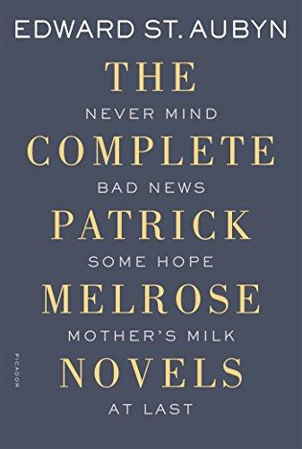 The Complete Patrick Melrose Novels: Never Mind, Bad News, Some Hope, Mother's Milk, and at Last