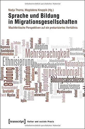 Sprache und Bildung in Migrationsgesellschaften: Machtkritische Perspektiven auf ein prekarisiertes Verhältnis (Kultur und soziale Praxis)