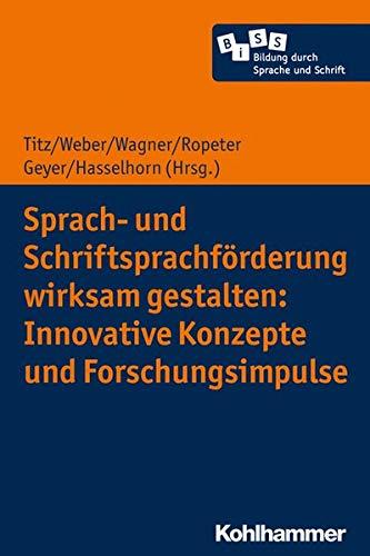 Sprach- und Schriftsprachförderung wirksam gestalten: Innovative Konzepte und Forschungsimpulse (Bildung durch Sprache und Schrift, Band 4)