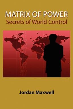 Matrix of Power: How the World Has Been Controlled by Powerful People Without Your Knowledge