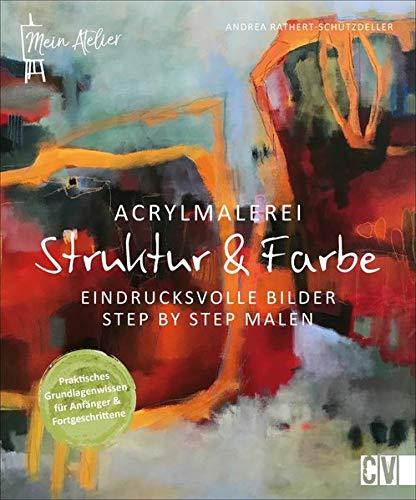 Mein Atelier Acrylmalerei - Struktur & Farbe. Eindrucksvolle Bilder Step by Step malen. Das Anleitungsbuch bietet interessante Workshops und wichtige Tipps rund um Acrylfarben.