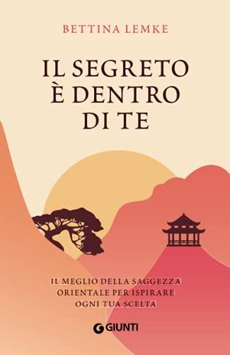 Il segreto è dentro di te: Il meglio della saggezza orientale per ispirare ogni tua scelta (Varia Ispirazione)