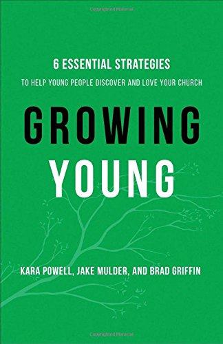 Growing Young: Six Essential Strategies to Help Young People Discover and Love Your Church