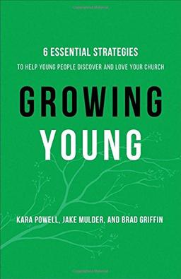 Growing Young: Six Essential Strategies to Help Young People Discover and Love Your Church