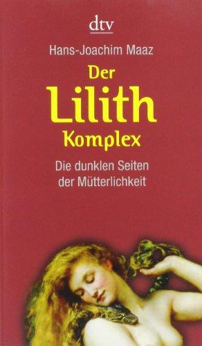 Der Lilith-Komplex: Die dunklen Seiten der Mütterlichkeit