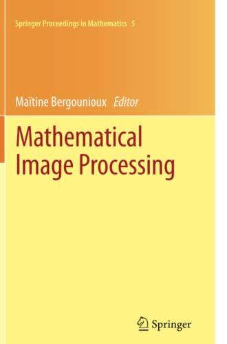 Mathematical Image Processing: University of Orléans, France, March 29th - April 1st, 2010 (Springer Proceedings in Mathematics, Band 5)