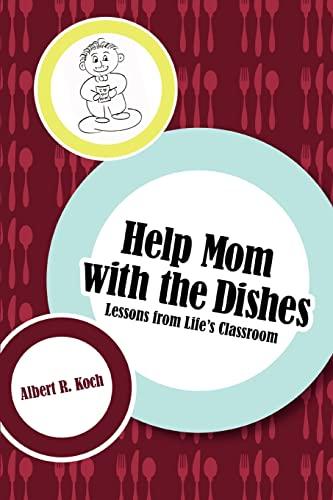 Help Mom with the Dishes: Lessons from Lifeýs Classroom: Lessons from Life's Classroom