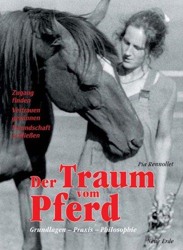 Der Traum vom Pferd: Grundlagen, Praxis, Philosophie. Zugang finden, Vertrauen gewinnen, Freundschaft schließen