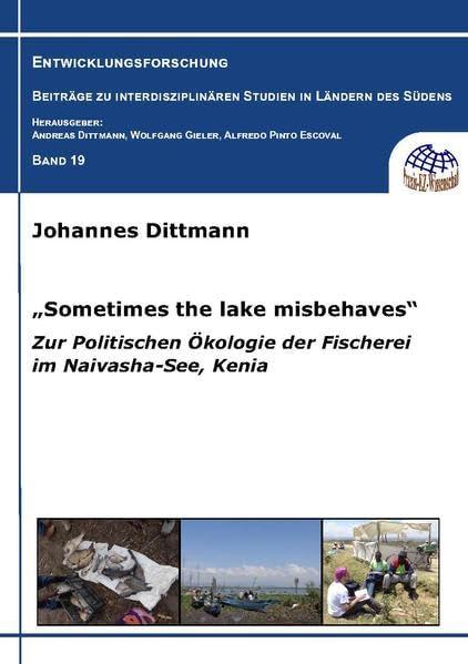 „Sometimes the lake misbehaves“: Zur Politischen Ökologie der Fischerei im Naivasha-See, Kenia (Entwicklungsforschung. Beiträge zu interdisziplinären Studien in Ländern des Südens)