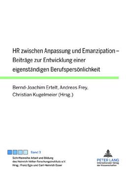 HR zwischen Anpassung und Emanzipation: Beiträge zur Entwicklung einer eigenständigen Berufspersönlichkeit (Schriftenreihe Arbeit und Bildung des Heinrich-Vetter-Forschungsinstituts e.V.)