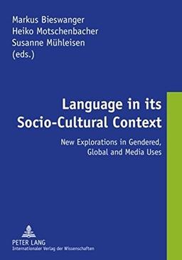 Language in its Socio-Cultural Context: New Explorations in Gendered, Global and Media Uses