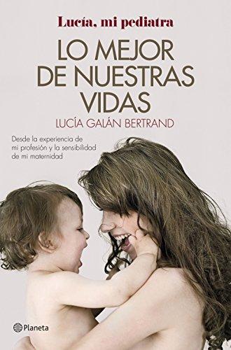 Lo mejor de nuestras vidas : desde la experiencia de mi profesión y la sensibilidad de mi maternidad (Prácticos)