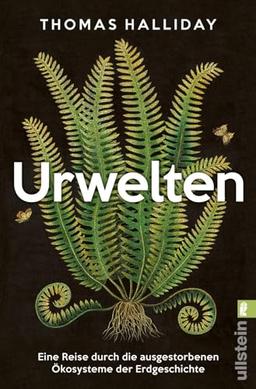 Urwelten: Eine Reise durch die ausgestorbenen Ökosysteme der Erdgeschichte | »Das beste Buch, das ich je über die Geschichte des Lebens auf der Erde gelesen habe.« Tom Holland