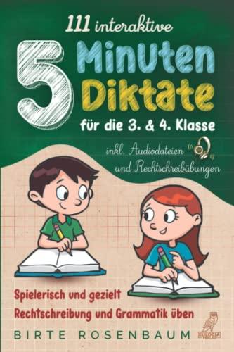 111 interaktive 5 Minuten Diktate für die 3. & 4. Klasse: Spielerisch und gezielt Rechtschreibung und Grammatik üben - inkl. Audiodateien und Rechtschreibübungen