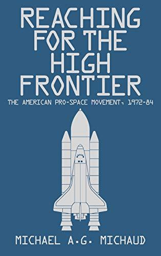 Reaching for the High Frontier: The American Pro-Space Movement, 1972-84