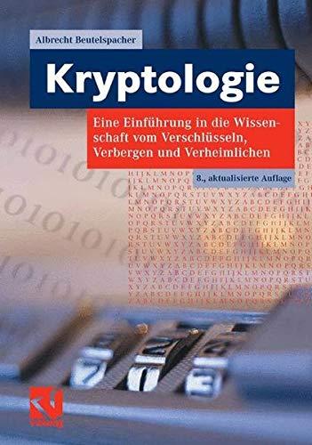 Kryptologie: Eine Einführung in die Wissenschaft vom Verschlüsseln, Verbergen und Verheimlichen. Ohne alle Geheimniskrämerei, aber nicht ohne ... und Ergötzen des allgemeinen Publikums.