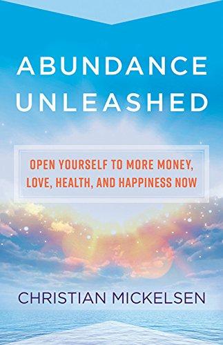 Abundance Unleashed: Open Yourself to More Money, Love, Health, and Happiness Now