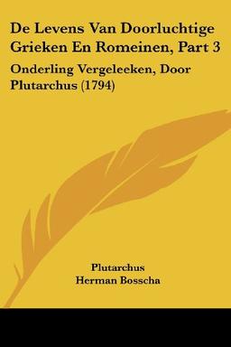 De Levens Van Doorluchtige Grieken En Romeinen, Part 3: Onderling Vergeleeken, Door Plutarchus (1794)