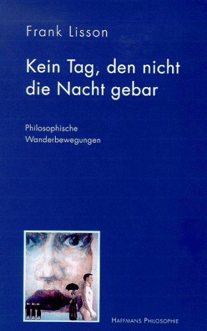 Kein Tag, den nicht die Nacht gebar. Philosophische Wanderbewegungen