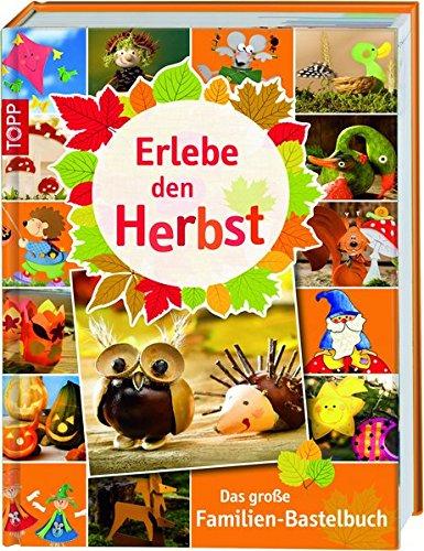 Erlebe den Herbst: Das große Familien-Bastelbuch