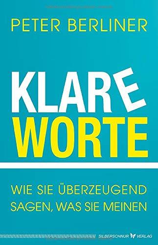 Klare Worte: Wie Sie überzeugend sagen, was Sie meinen