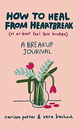 How to Heal from Heartbreak (or at Least Feel Less Broken): A Break-up Journal