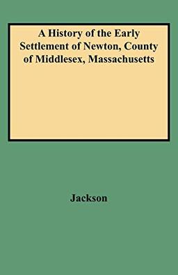 A History of the Early Settlement of Newton, County of Middlesex, Massachusetts: From 1639 to 1800. with a Genealogical Register of Its Inhabitants, Prior to 1800