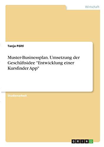 Muster-Businessplan. Umsetzung der Geschäftsidee "Entwicklung einer Kursfinder App"