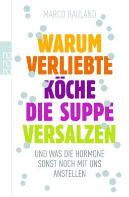 Warum verliebte Köche die Suppe versalzen: und was die Hormone sonst noch mit uns anstellen