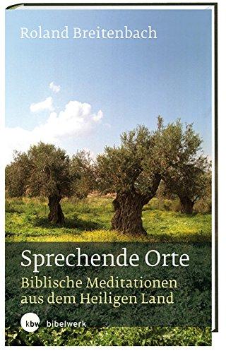 Sprechende Orte: Biblische Meditationen aus dem Heiligen Land