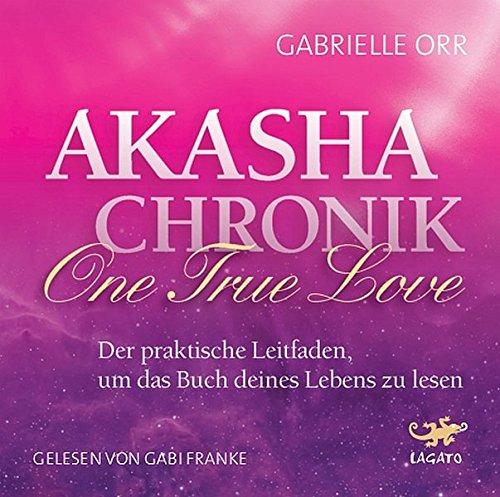 Akasha Chronik - One True Love: Der praktische Leitfaden, um das Buch deines Lebens zu lesen